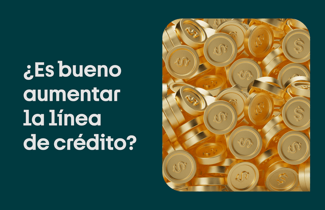 ¿Es realmente bueno aumentar la línea de crédito?